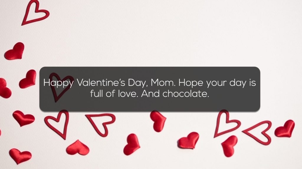 Happy Valentines Day Mom Hope your day is full of love And chocolate