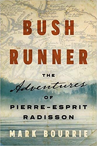 Bush Runner The Adventures of Pierre-Esprit Radisson (Untold Lives Series)