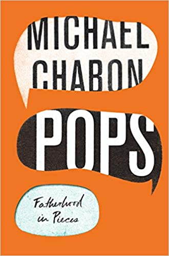 Pops Fatherhood in Pieces By Michael Chabon